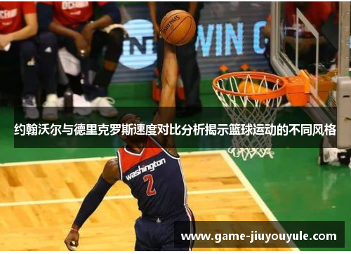 约翰沃尔与德里克罗斯速度对比分析揭示篮球运动的不同风格