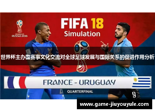 世界杯主办国赛事文化交流对全球足球发展与国际关系的促进作用分析