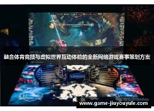 融合体育竞技与虚拟世界互动体验的全新网络游戏赛事策划方案