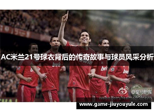 AC米兰21号球衣背后的传奇故事与球员风采分析