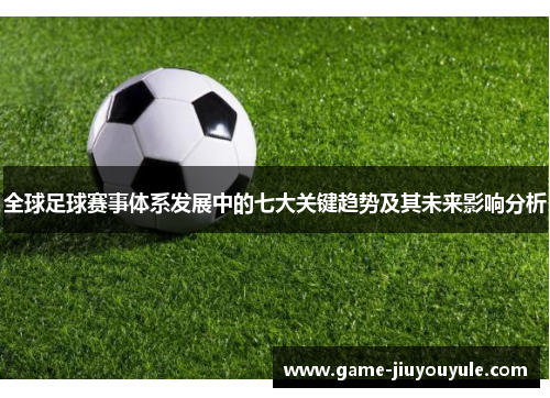 全球足球赛事体系发展中的七大关键趋势及其未来影响分析