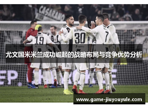 尤文国米米兰成功崛起的战略布局与竞争优势分析