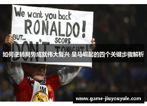 如何逆转局势成就伟大复兴 皇马崛起的四个关键步骤解析