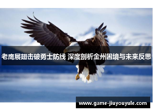 老鹰展翅击破勇士防线 深度剖析金州困境与未来反思