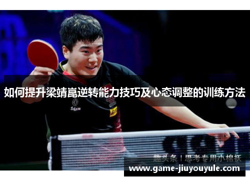 如何提升梁靖崑逆转能力技巧及心态调整的训练方法
