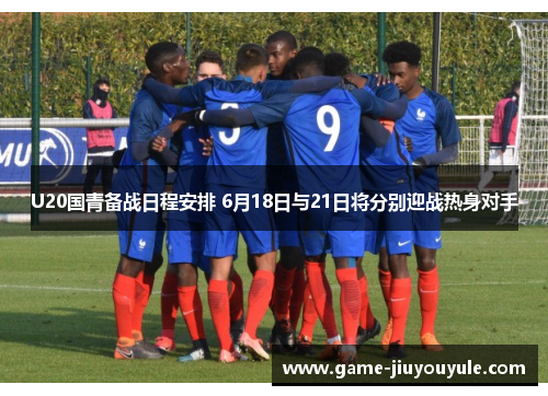 U20国青备战日程安排 6月18日与21日将分别迎战热身对手