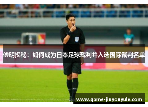傅明揭秘：如何成为日本足球裁判并入选国际裁判名单