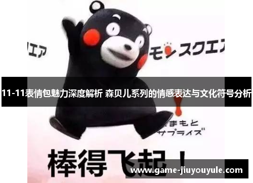 11-11表情包魅力深度解析 森贝儿系列的情感表达与文化符号分析