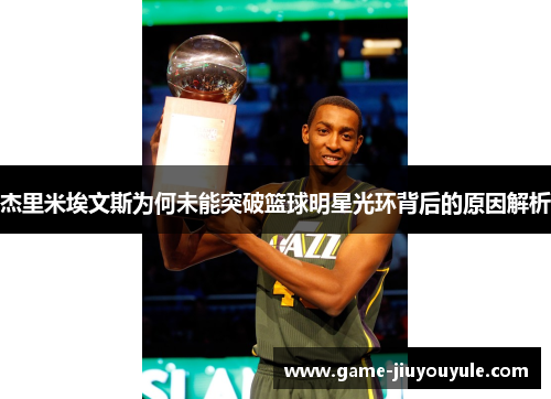 杰里米埃文斯为何未能突破篮球明星光环背后的原因解析