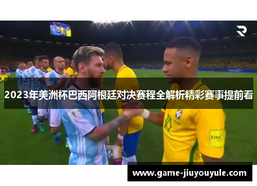 2023年美洲杯巴西阿根廷对决赛程全解析精彩赛事提前看